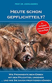 Heute schon gepflichtteilt?: Wie Prominente beim Erben mit dem Pflichtteil umgehen … und wie Sie davon profitieren können (2. Neuauflage)